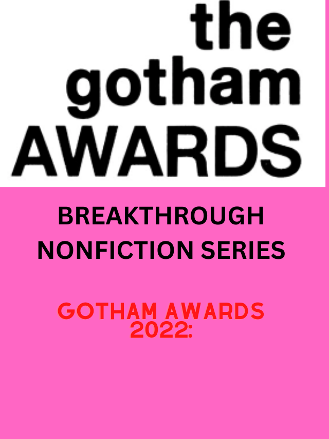 Gotham Awards 2022 Breakthrough Nonfiction Series