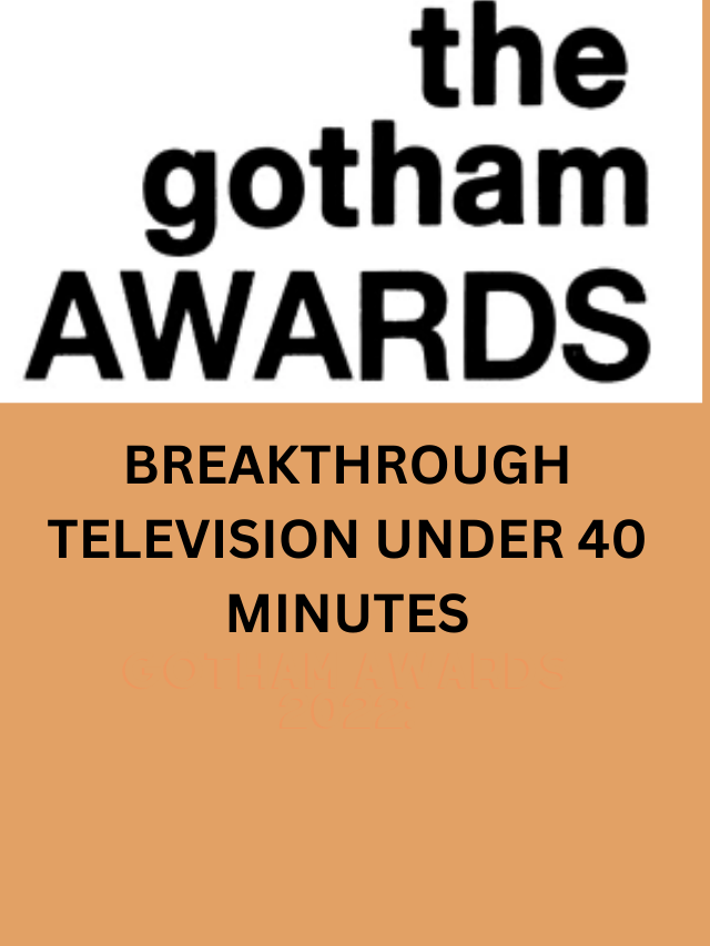 Gotham Awards 2022 Breakthrough Television Under 40 Minutes